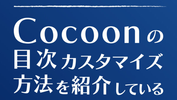 【まとめ】Cocoonで目次カスタマイズ方法を紹介しているサイト