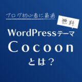 Cocoonとは？ブログ運営に役立つ機能が豊富な超有料級の無料WordPressテーマ