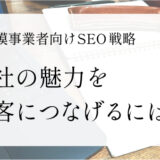 小規模事業者向けSEO｜自社の魅力を伝えて集客につなげるWebサイト戦略